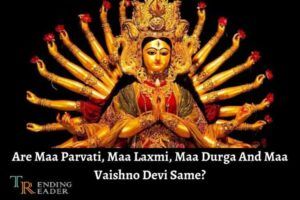 Are Maa Parvati, Maa Laxmi, Maa Durga And Maa Vaishno Devi Same?