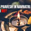 Griha Pravesh In Navratri – Yes Or No?