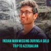 Mumbai Man Lost During His Solo Trip To Azerbaijan