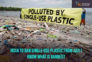 Single Use Plastic Ban In India From 1st July – Everything You Need To Know