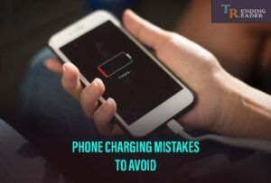 Mistakes You Make While Phone Charging And How To Avoid Them?
