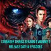 Stranger Things Season 4 Volume 2 Release Date, Trailer, Theories, And Deaths