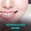 Best Tips And Practices For Healthy Teeth And Gums Home Remedies