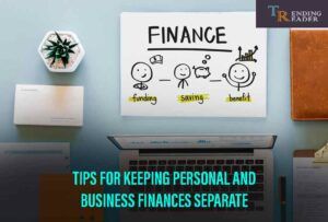 Tips For Keeping Personal And Business Finances Separate￼