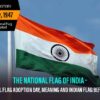 The National Flag Of India – National Flag Adoption Day, Meaning And Indian Flag Before 1947
