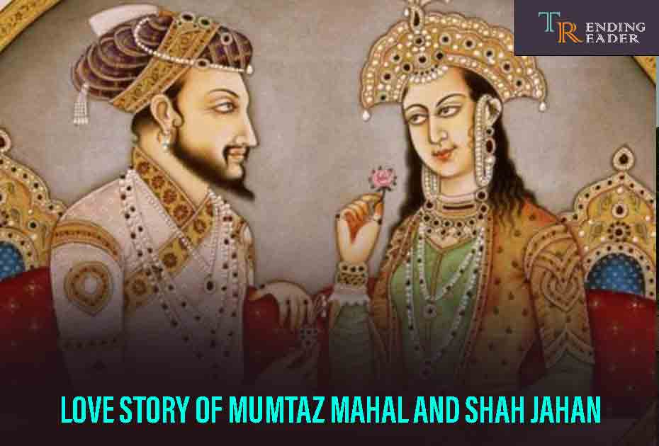 Love Story Of Mumtaz Mahal And Shah Jahan