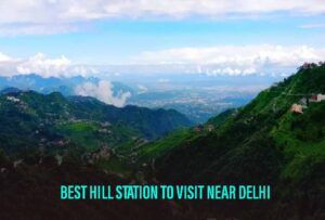 Best Hill Stations Near Delhi Within 300 KMs And 500 KMs 