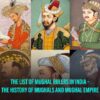 The List Of Mughal Rulers In India – The History Of Mughals And Mughal Empire