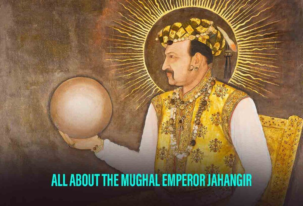 All About The Jahangir Mughal Empire
