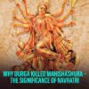 Why Durga Killed Mahishashura – The Significance Of Navratri