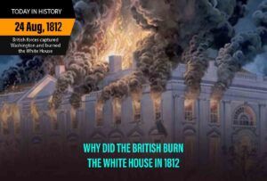 The Burning Of Washington DC During The War Of 1812 – Causes, Effects And Facts