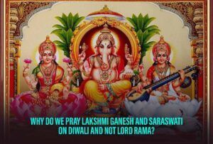 Lakshmi Ganesh And Saraswati – Why Do We Pray Lakshmi And Ganesh On Diwali And Not Rama?￼