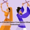 The Evolution of Navratri Dance: From Ancient Rituals to Modern Celebrations