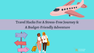 Travel Hacks For A Stress-Free Journey And A Budget-Friendly Adventure