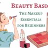 Beauty Basics: The Makeup Essentials for Beginners