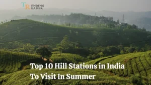 Top 10 Hill Stations in India To Visit In Summer